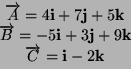 \begin{displaymath}
\begin{array}{c}
\overrightarrow{A}=4\mathbf{i}+7\mathbf{j}+...
...thbf{k}\\
\overrightarrow{C}=\mathbf{i}-2\mathbf{k}\end{array}\end{displaymath}