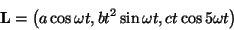 \begin{displaymath}
\mathbf{L}=\left(a\cos\omega t,btÂ²\sin\omega t,ct\cos5\omega t\right)\end{displaymath}