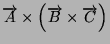 $\overrightarrow{A}\times\left(\overrightarrow{B}\times\overrightarrow{C}\right)$