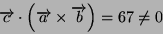 \begin{displaymath}
\overrightarrow{c}\cdot\left(\overrightarrow{a}\times\overrightarrow{b}\right)=67\neq0\end{displaymath}