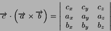 \begin{displaymath}
\overrightarrow{c}\cdot\left(\overrightarrow{a}\times\overri...
... & a_{y} & a_{z}\\
b_{x} & b_{y} & b_{z}\end{array}\right\vert\end{displaymath}