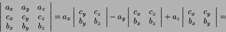 \begin{displaymath}
\left\vert\begin{array}{ccc}
a_{x} & a_{y} & a_{z}\\
c_{x} ...
...rray}{cc}
c_{x} & c_{y}\\
b_{x} & b_{y}\end{array}\right\vert=\end{displaymath}