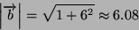 \begin{displaymath}
\left\vert\overrightarrow{b}\right\vert=\sqrt{1+6ÃÂ²}\approx6.08\end{displaymath}