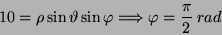 \begin{displaymath}
10=\rho\sin\vartheta\sin\varphi\Longrightarrow\varphi=\frac{\pi}{2}\: rad\end{displaymath}