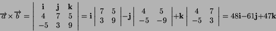 \begin{displaymath}
\overrightarrow{a}\times\overrightarrow{b}=\left\vert\begin{...
... 3\end{array}\right\vert=48\mathbf{i}-61\mathbf{j}+47\mathbf{k}\end{displaymath}