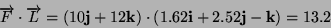 \begin{displaymath}
\overrightarrow{F}\cdot\overrightarrow{L}=\left(10\mathbf{j}...
...\cdot\left(1.62\mathbf{i}+2.52\mathbf{j}-\mathbf{k}\right)=13.2\end{displaymath}