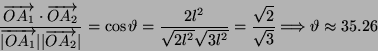 \begin{displaymath}
\frac{\overrightarrow{OA_{1}}\cdot\overrightarrow{OA_{2}}}{\...
...}=\frac{\sqrt{2}}{\sqrt{3}}\Longrightarrow\vartheta\approx35.26\end{displaymath}