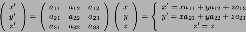 \begin{displaymath}
\left(\begin{array}{c}
x'\\
y'\\
z'\end{array}\right)=\lef...
...za_{13}\\
y'=xa_{21}+ya_{22}+za_{23}\\
z'=z\end{array}\right.\end{displaymath}