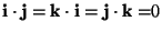 $\mathbf{i\cdot j}=\mathbf{\mathbf{k\cdot i}=\mathbf{j\cdot k}=}0$